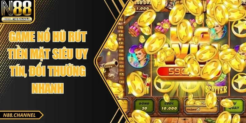 Game Nổ Hũ Rút Tiền Mặt Siêu Uy Tín, Đổi Thưởng Nhanh